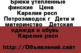 Брюки утепленные, финские › Цена ­ 400 - Карелия респ., Петрозаводск г. Дети и материнство » Детская одежда и обувь   . Карелия респ.